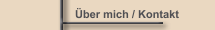 &Uuml;ber mich / Kontakt